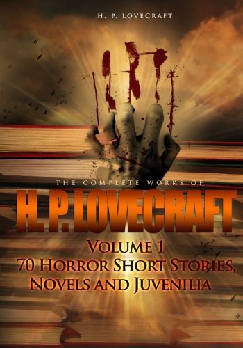 The Complete Works of H. P. Lovecraft Volume 1: 70 Horror Short Stories, Novels and Juvenilia cover