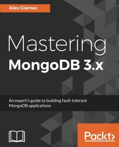 Mastering MongoDB 3.x: An expert's guide to building fault-tolerant MongoDB applications cover